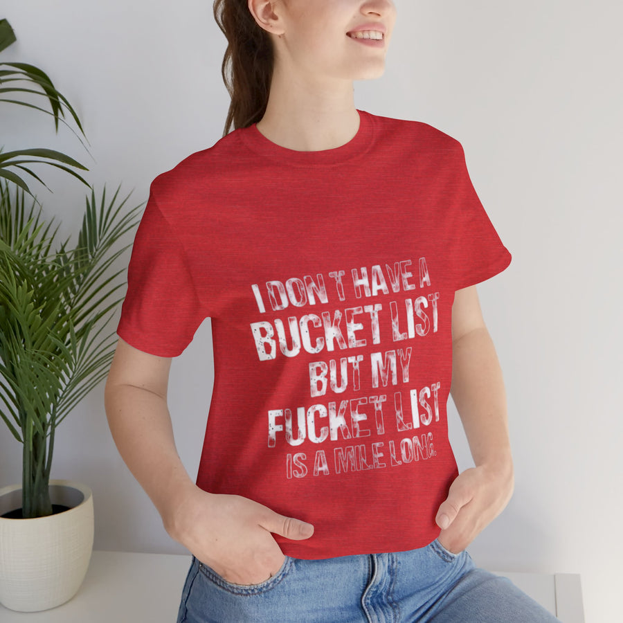I DON'T HAVE A BUCKET LIST BUT MY FUCKET LIST IS A MILE LONG