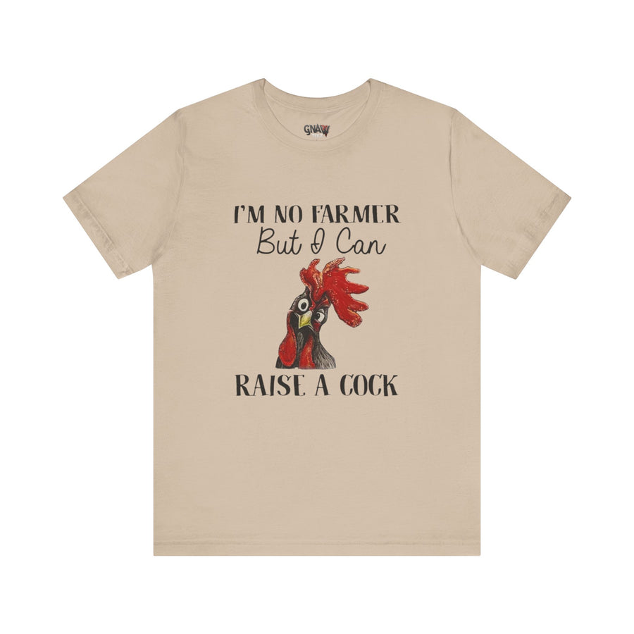 I'M NO FARMER BUT I CAN RAISE A COCK