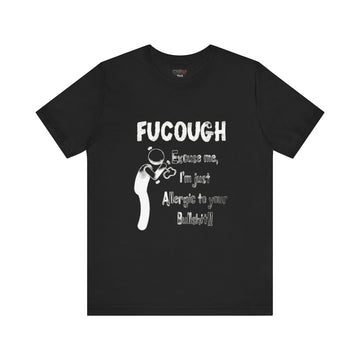 FUCOUGH EXCUSE ME I'M JUST ALLERGIC TO YOUR BULLSHIT