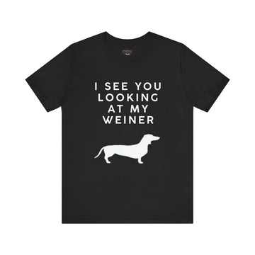 I SEE YOU LOOKING AT MY WEINER