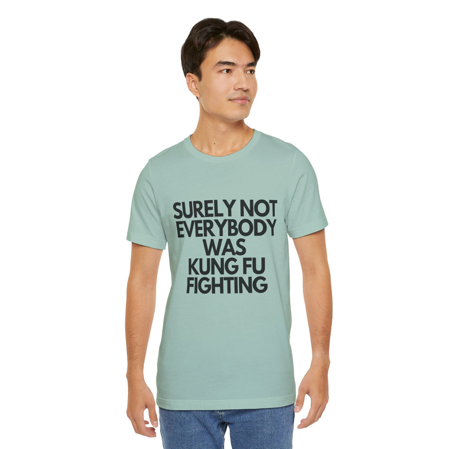SURELY NOT EVERYBODY WAS KUNG FU FIGHTING
