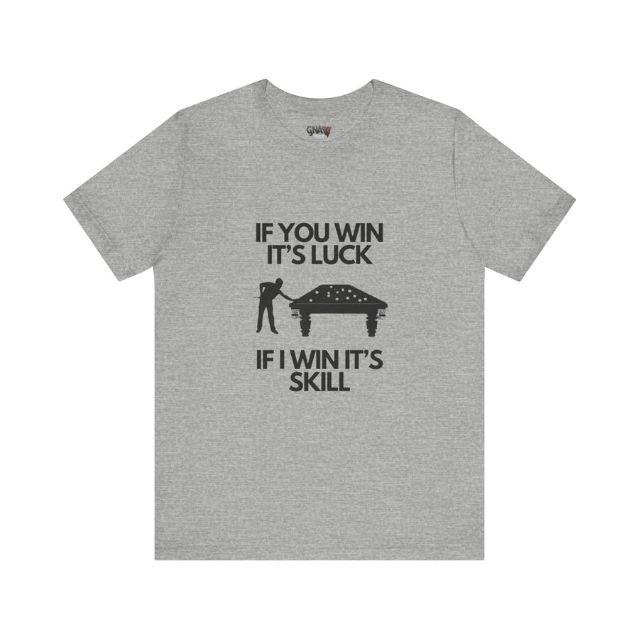 BILLIARDS: IF YOU WIN IT'S LUCK IF I WIN IT'S SKILL