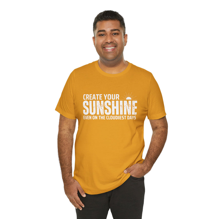 CREATE YOUR SUNSHINE EVEN ON THE CLOUDIEST DAYS
