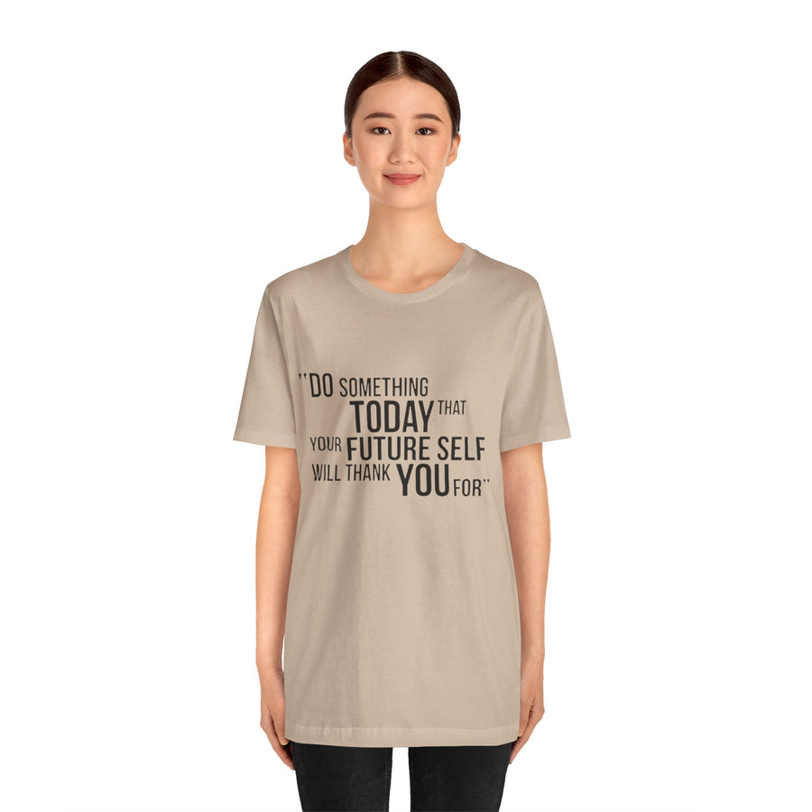 DO SOMETHING TODAY THAT YOUR FUTURE SELF WILL THANK YOU FOR