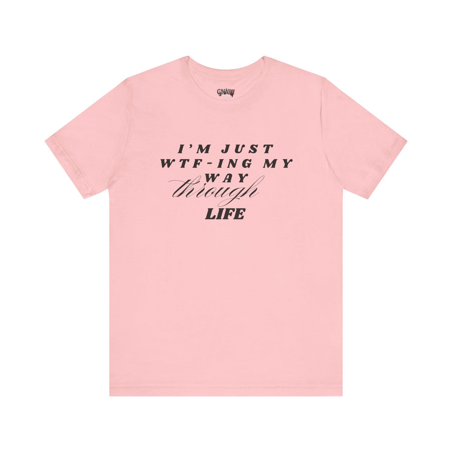 I'M JUST WTFING MY WAY THROUGH LIFE
