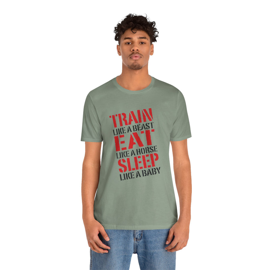 TRAIN LIKE A BEAST EAT LIKE A HORSE SLEEP LIKE A BABY