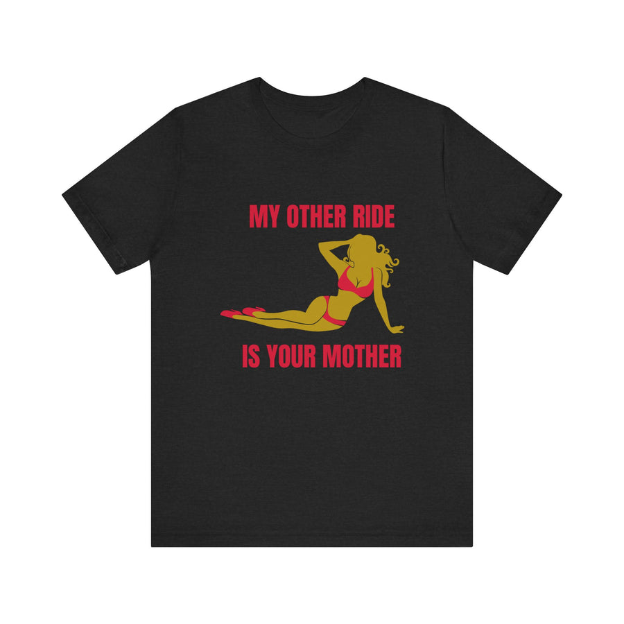 MY OTHER RIDE IS YOUR MOM