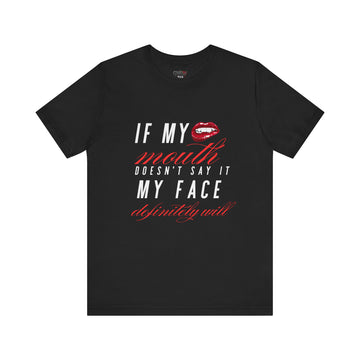 IF MY MOUTH DOESN'T SAY IT MY FACE DEFINITELY WILL