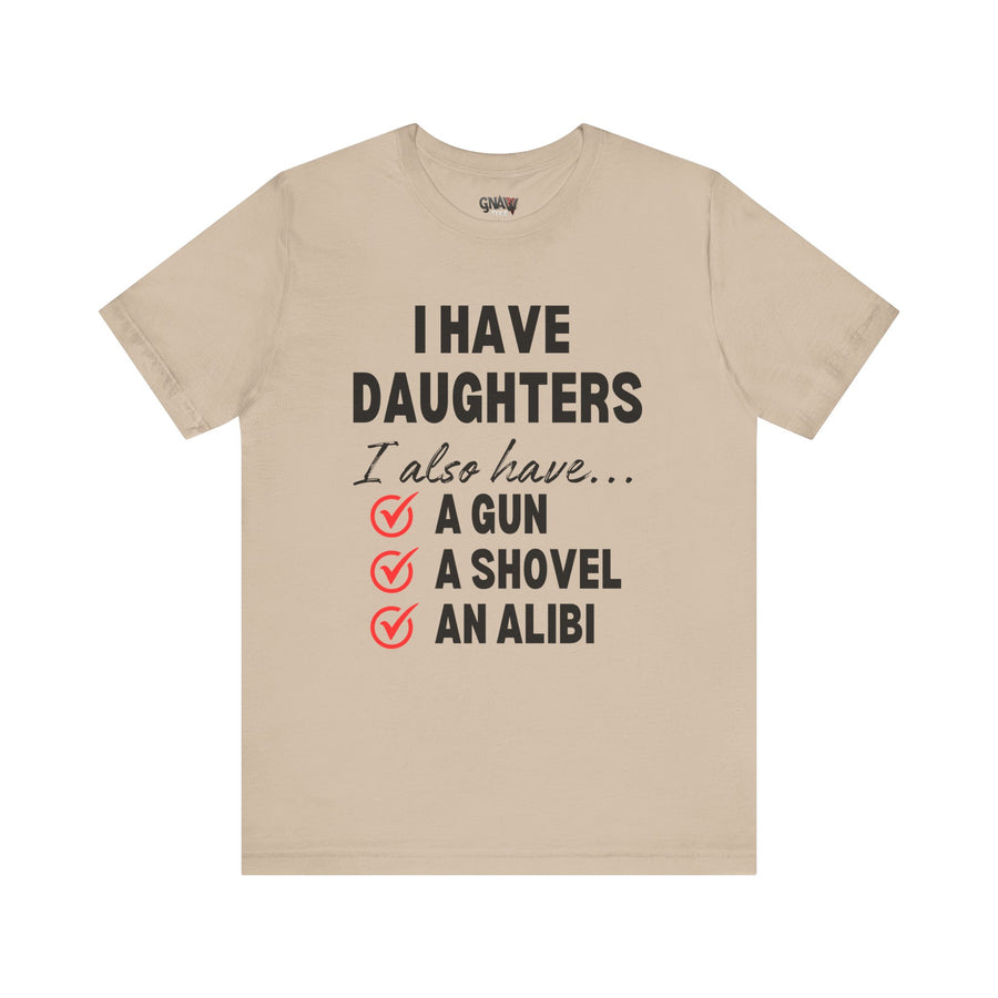 I HAVE DAUGHTERS  I ALSO HAVE A GUN A SHOVEL AND AN ALIBI