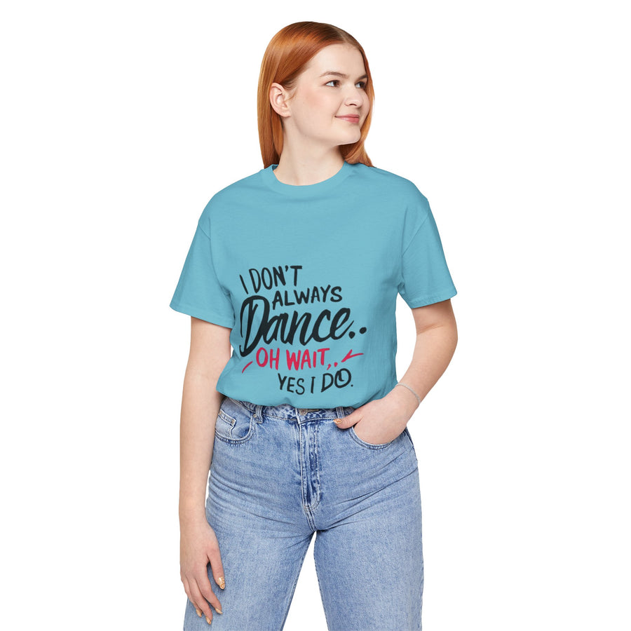 I DON'T ALWAYS DANCE.. OH WAIT YES I DO