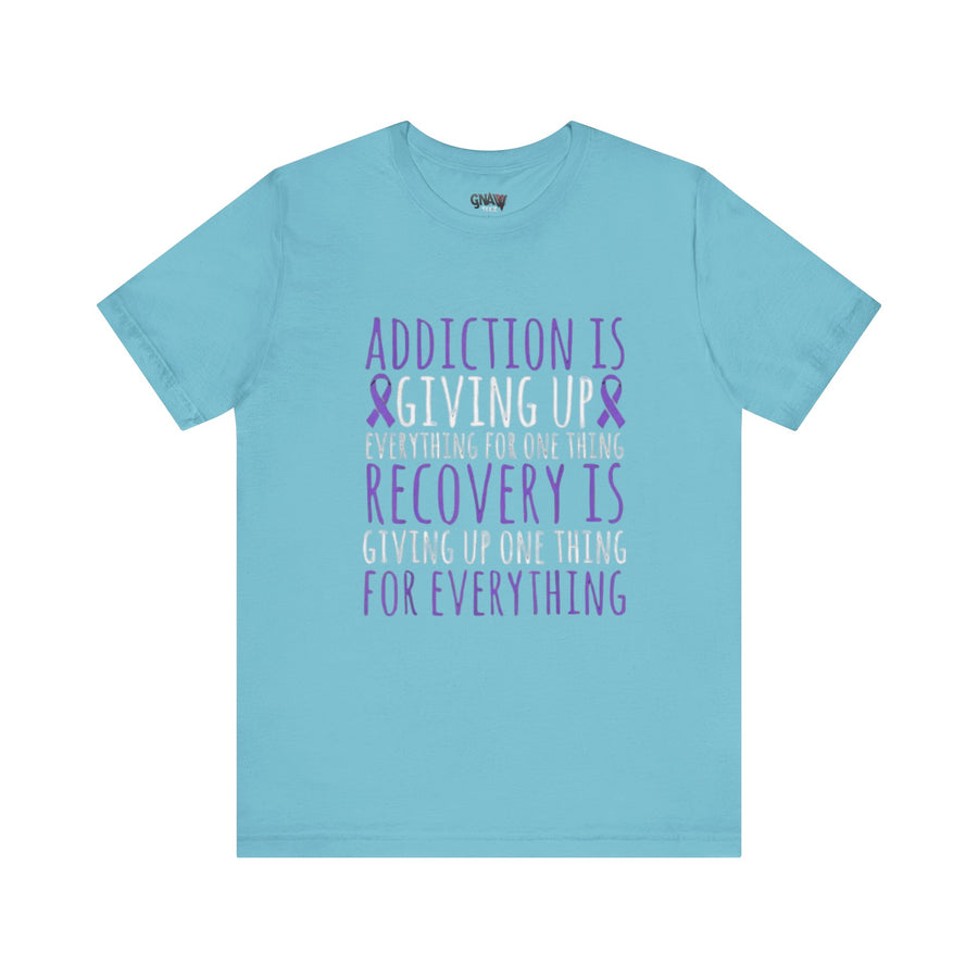 ADDICTION IS GIVING UP EVERYTHING FOR ONE THING RECOVERY IS GIVING UP ONE THING FOR EVERYTHING