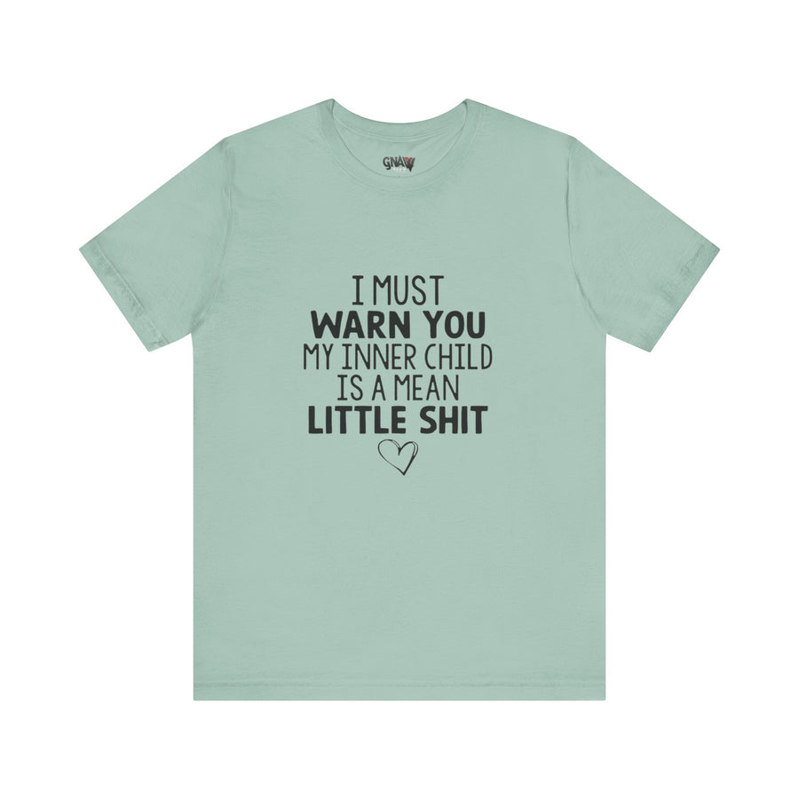 I MUST WARN YOU MY INNER CHILD IS A MEAN LITTLE SHIT