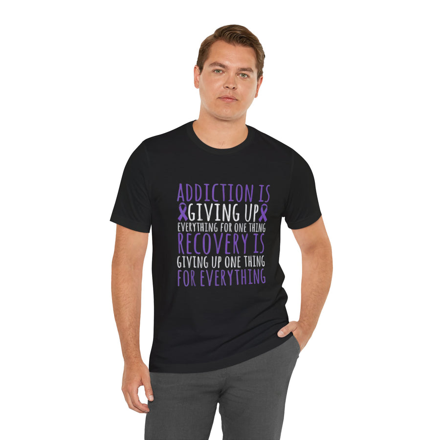ADDICTION IS GIVING UP EVERYTHING FOR ONE THING RECOVERY IS GIVING UP ONE THING FOR EVERYTHING