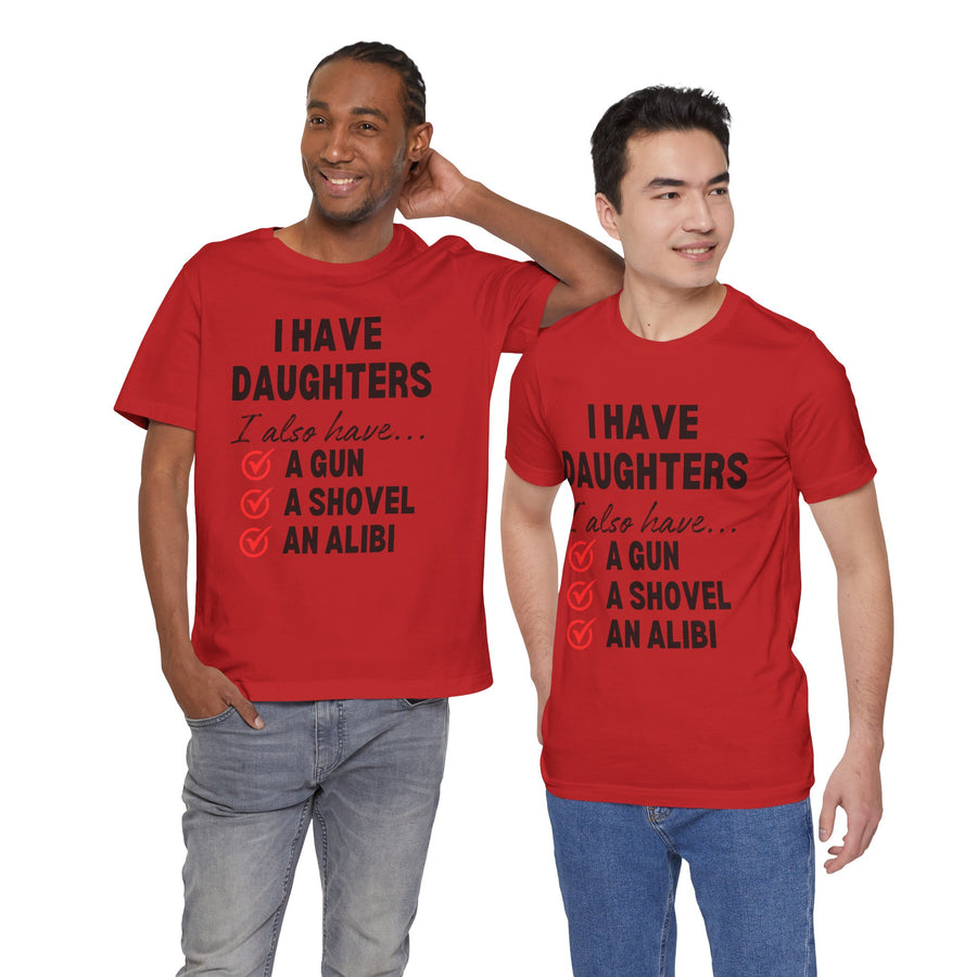 I HAVE DAUGHTERS  I ALSO HAVE A GUN A SHOVEL AND AN ALIBI