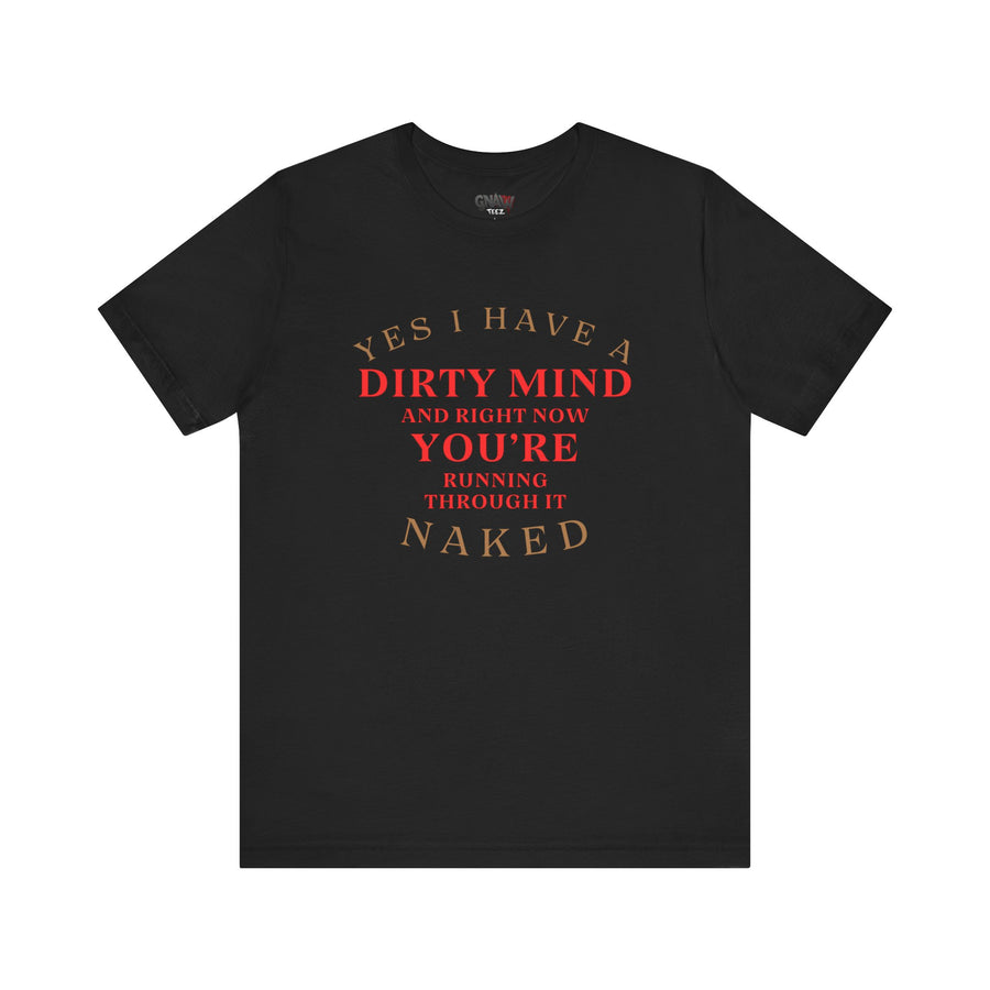 YES I HAVE A DIRTY MIND AND RIGHT NOW YOU'RE RUNNING THROUGH IT NAKED