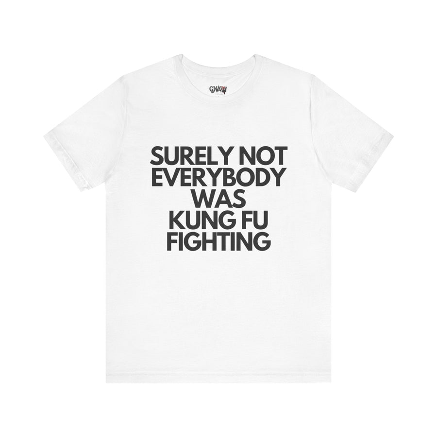 SURELY NOT EVERYBODY WAS KUNG FU FIGHTING