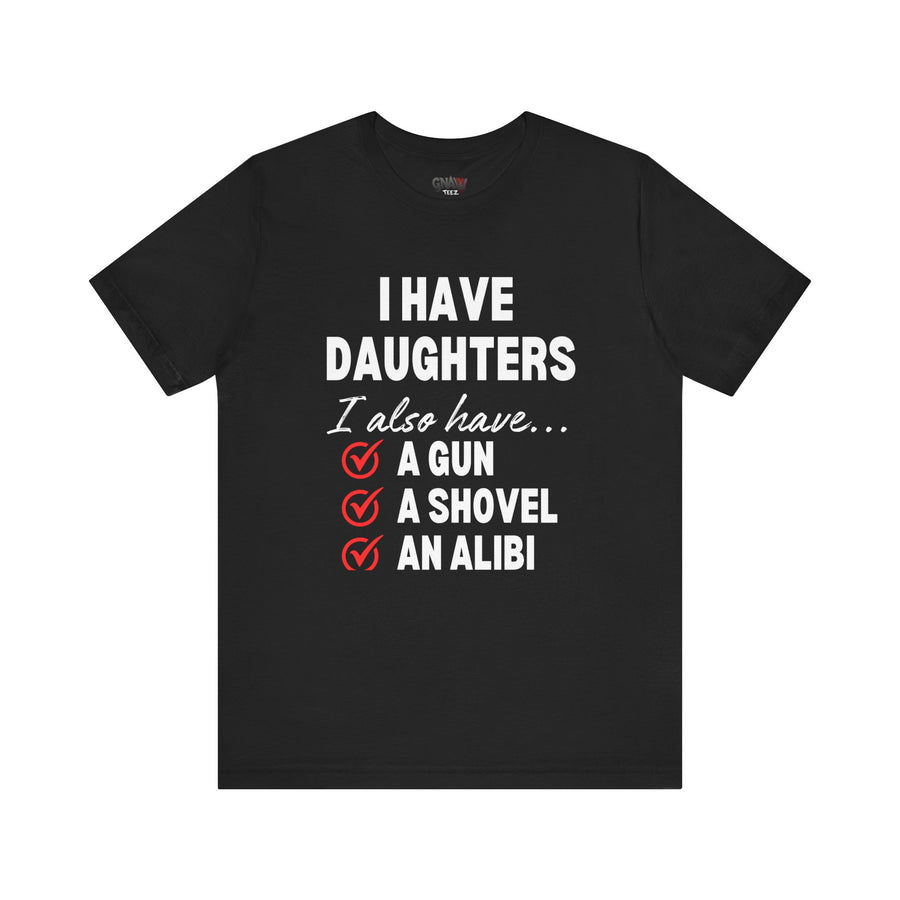 I HAVE DAUGHTERS  I ALSO HAVE A GUN A SHOVEL AND AN ALIBI