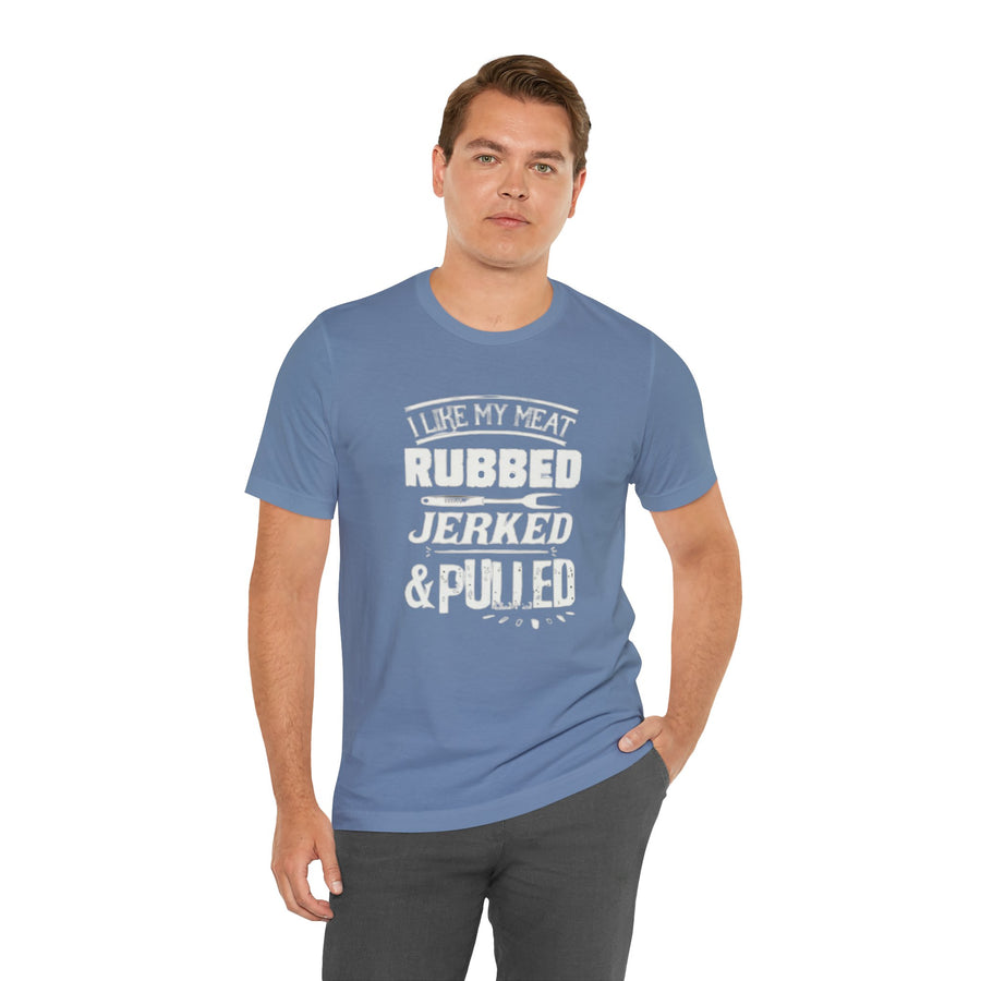 I LIKE MY MEAT RUBBED JERKED AND PULLED