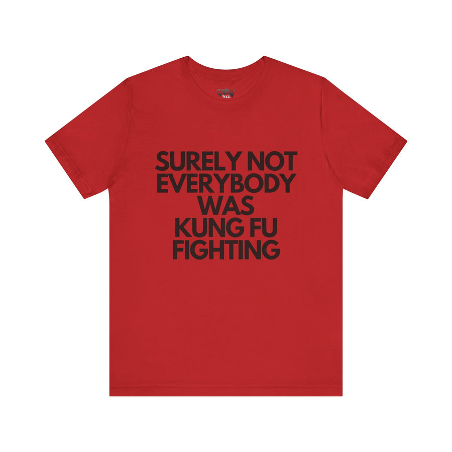 SURELY NOT EVERYBODY WAS KUNG FU FIGHTING