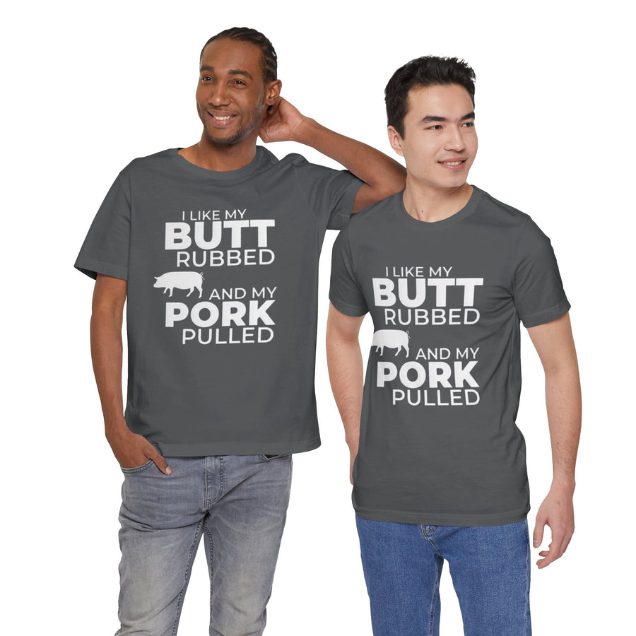 I LIKE MY BUTT RUBBED AND MY PORK PULLED
