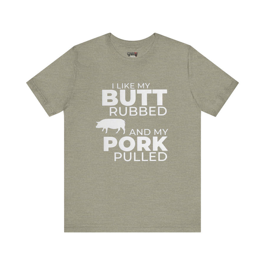 I LIKE MY BUTT RUBBED AND MY PORK PULLED