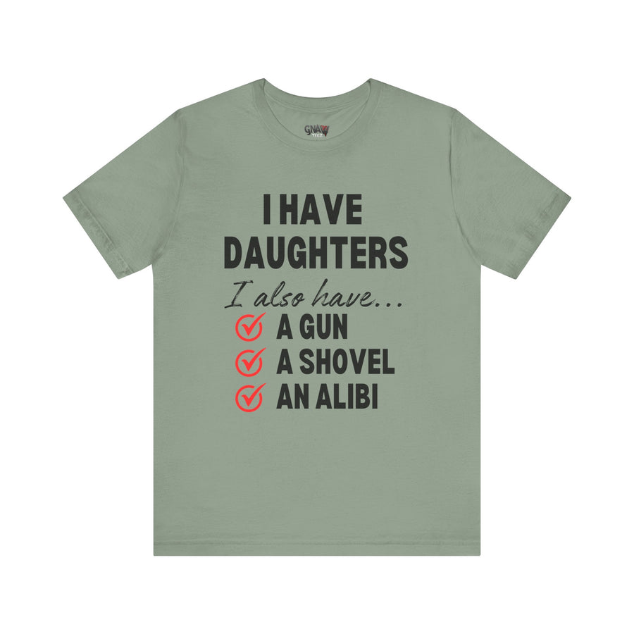 I HAVE DAUGHTERS  I ALSO HAVE A GUN A SHOVEL AND AN ALIBI