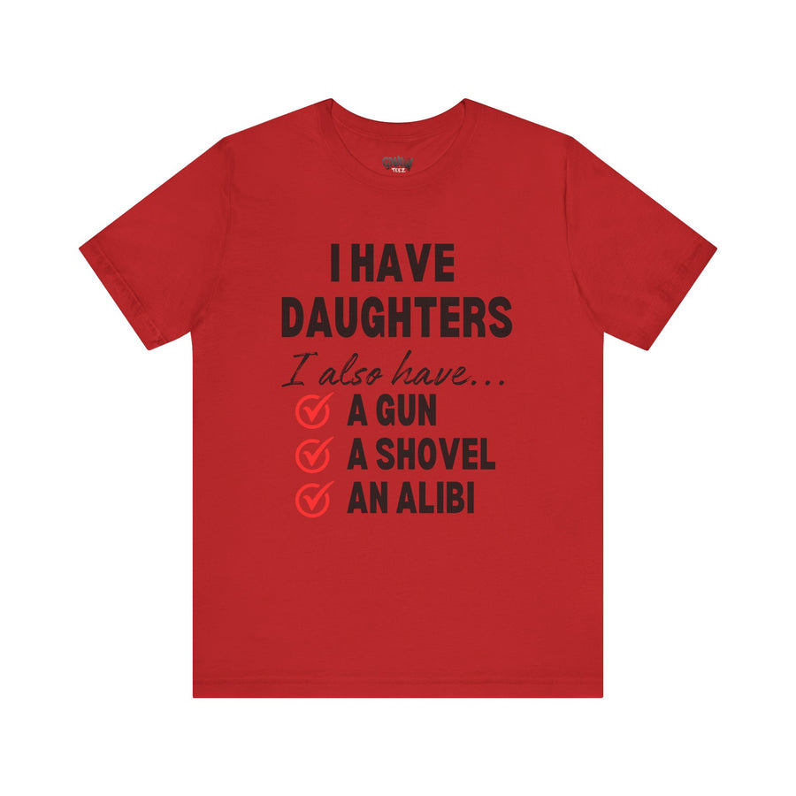 I HAVE DAUGHTERS  I ALSO HAVE A GUN A SHOVEL AND AN ALIBI