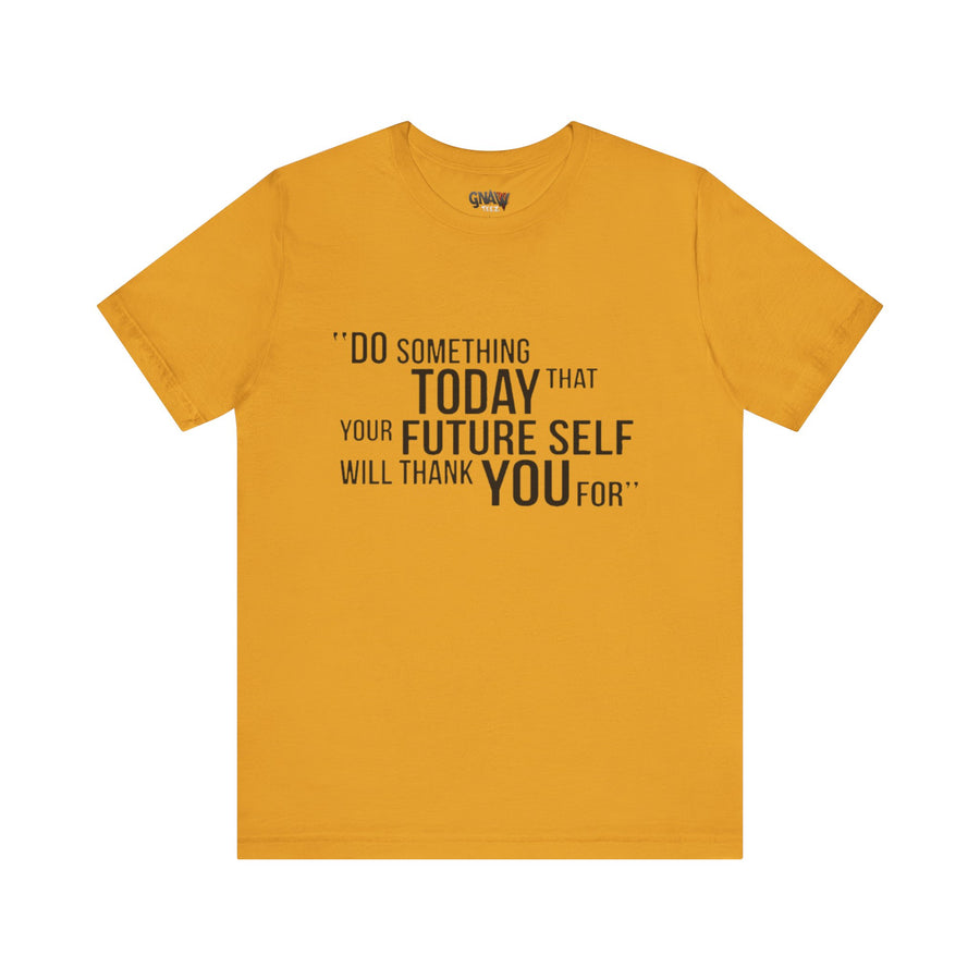 DO SOMETHING TODAY THAT YOUR FUTURE SELF WILL THANK YOU FOR