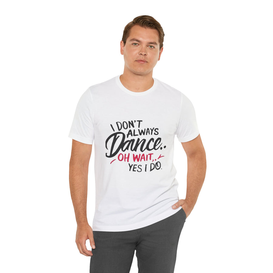I DON'T ALWAYS DANCE.. OH WAIT YES I DO
