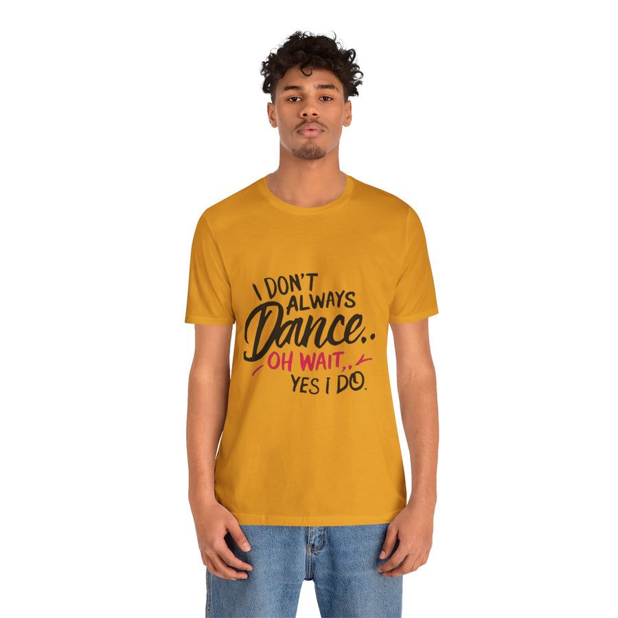 I DON'T ALWAYS DANCE.. OH WAIT YES I DO