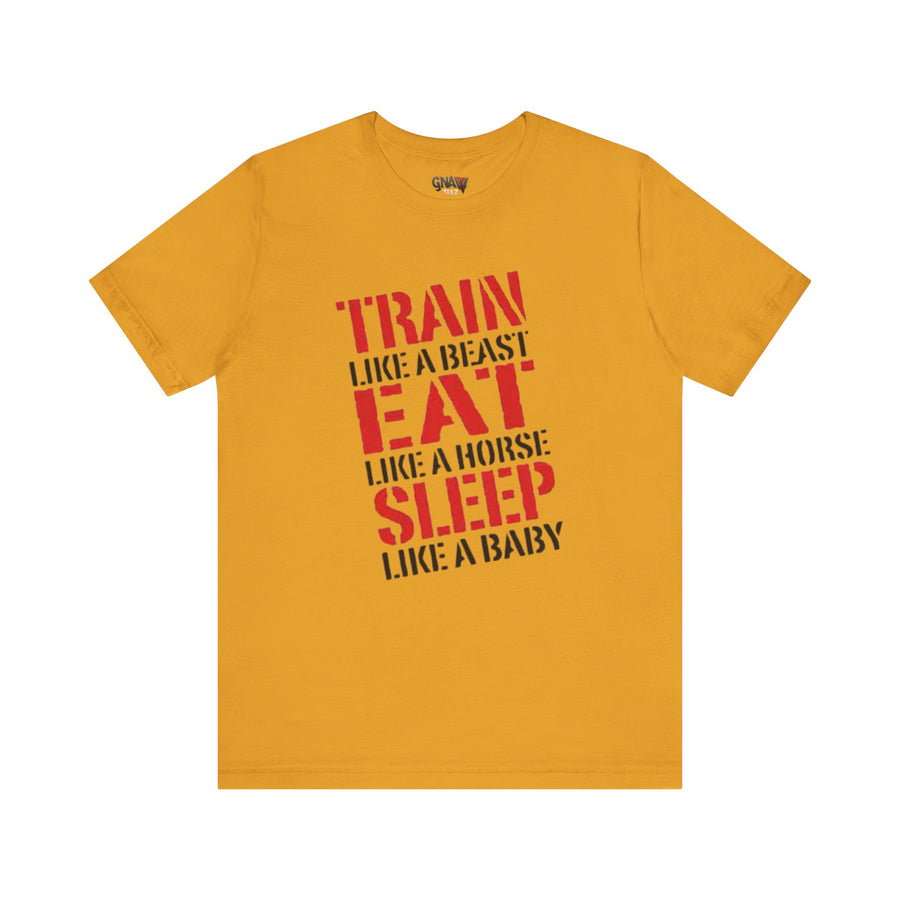 TRAIN LIKE A BEAST EAT LIKE A HORSE SLEEP LIKE A BABY