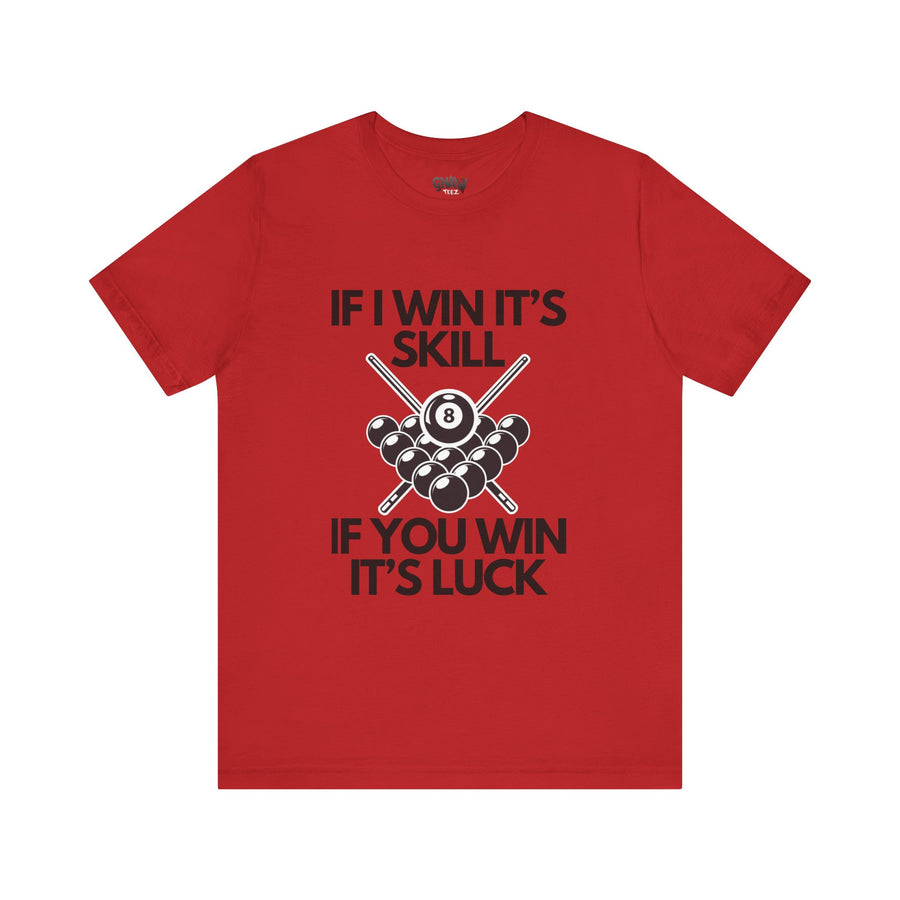 IF I WIN IT'S SKILLL IF YOU WIN IT'S LUCK