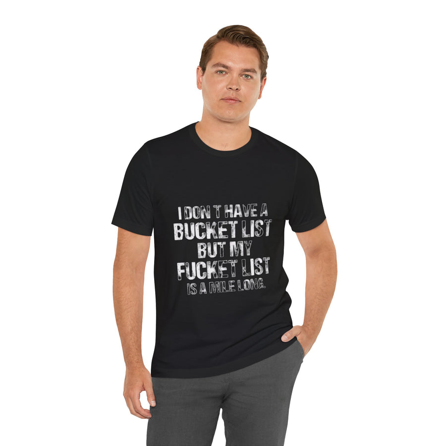 I DON'T HAVE A BUCKET LIST BUT MY FUCKET LIST IS A MILE LONG