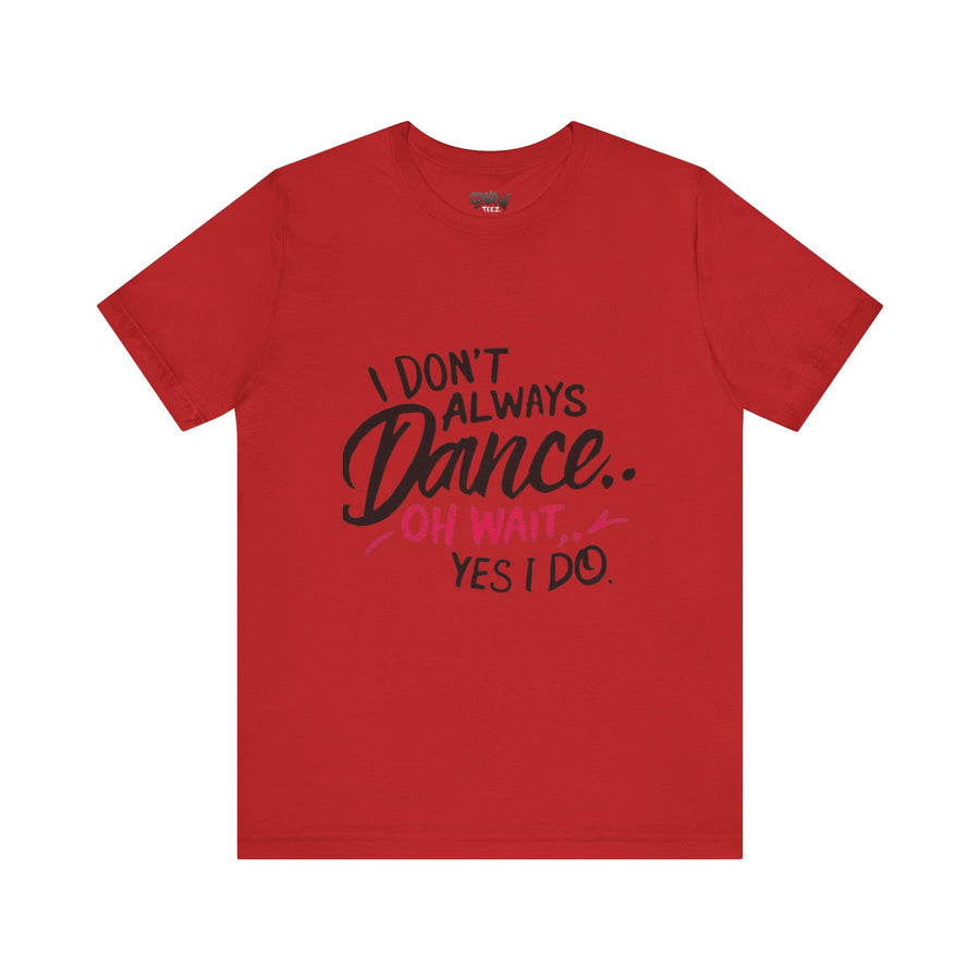 I DON'T ALWAYS DANCE.. OH WAIT YES I DO