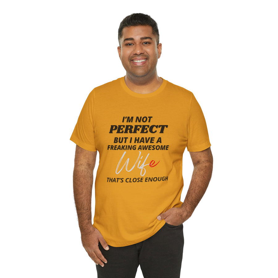 I'M NOT PERFECT BUT I HAVE AN AMAZING WIFE AND THAT'S CLOSE ENOUGH
