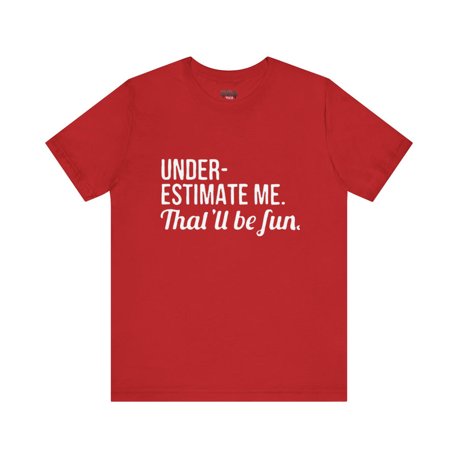UNDERESTIMATE ME THAT'LL BE FUN