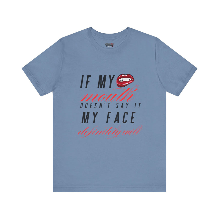 IF MY MOUTH DOESN'T SAY IT MY FACE DEFINITELY WILL