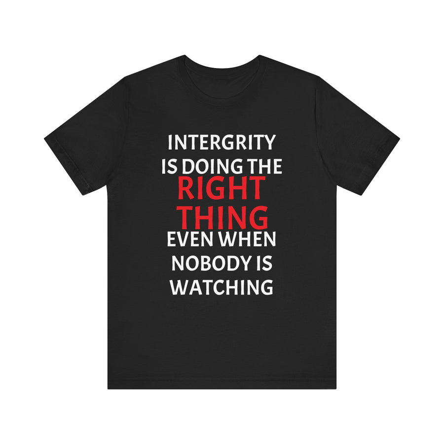 INTEGRITY IS DOING THE RIGHT THING WHEN NO ONE IS WATCHING