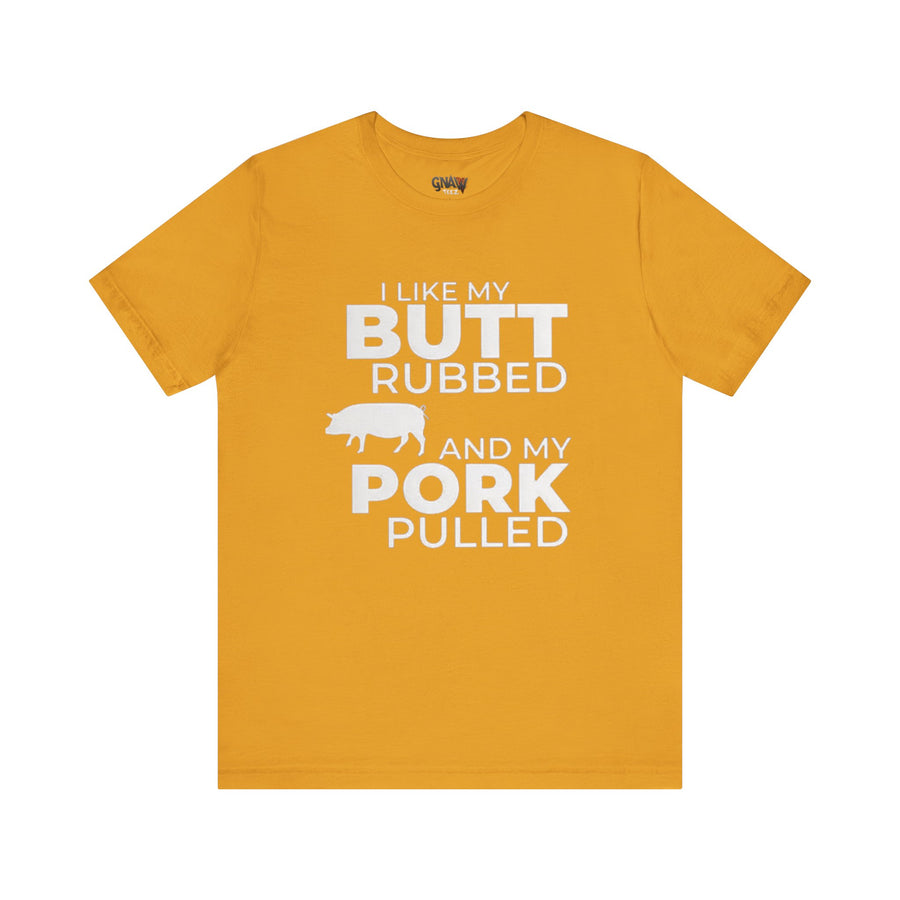 I LIKE MY BUTT RUBBED AND MY PORK PULLED