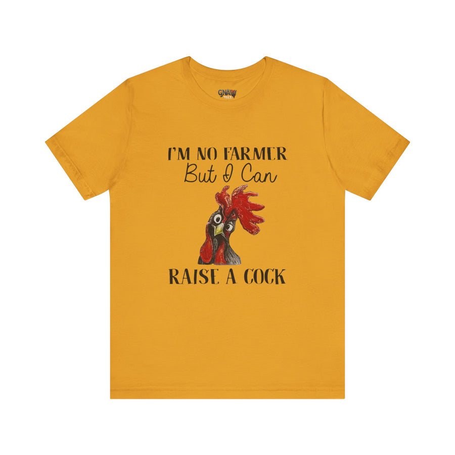 I'M NO FARMER BUT I CAN RAISE A COCK