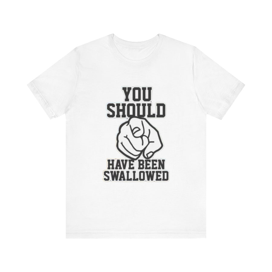 YOU SHOULD HAVE BEEN SWALLOWED