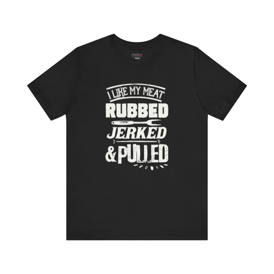 I LIKE MY MEAT RUBBED JERKED AND PULLED