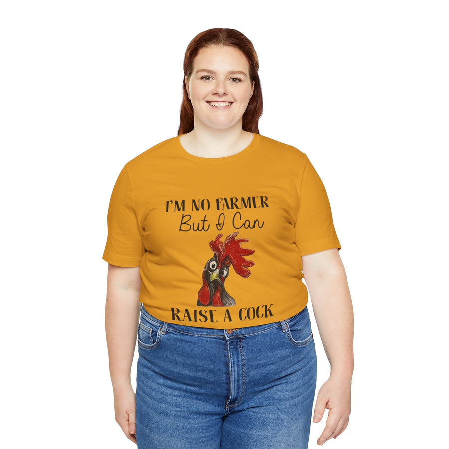 I'M NO FARMER BUT I CAN RAISE A COCK