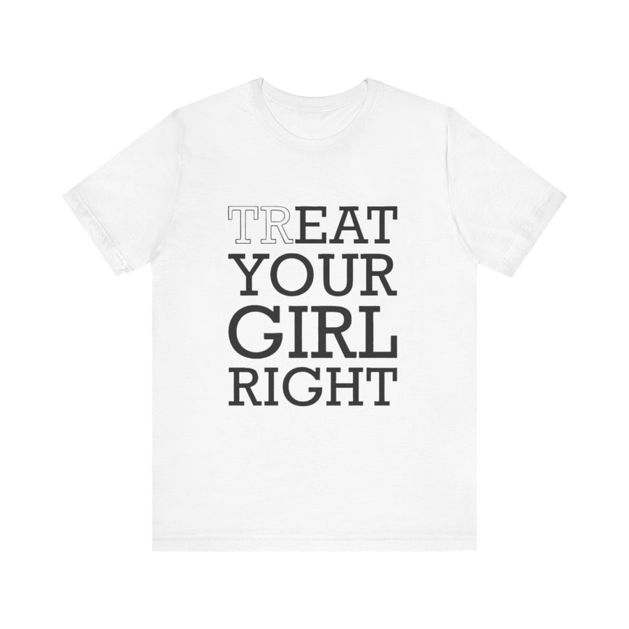 TREAT YOUR GIRL RIGHT