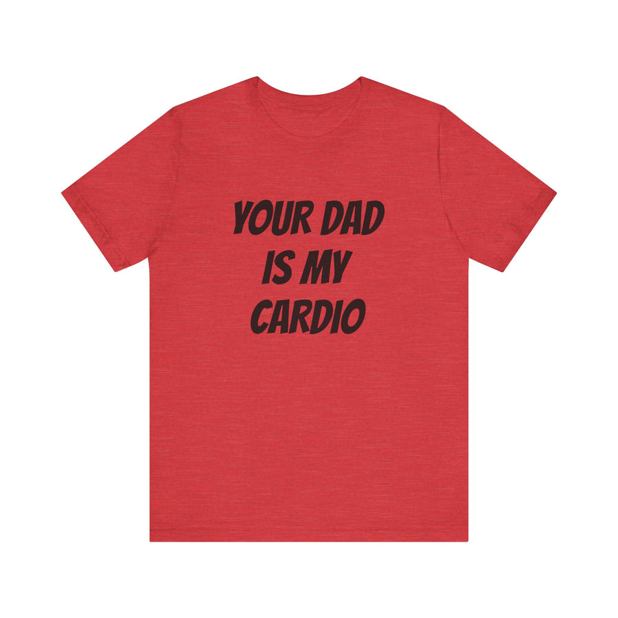 YOUR DAD IS MY CARDIO