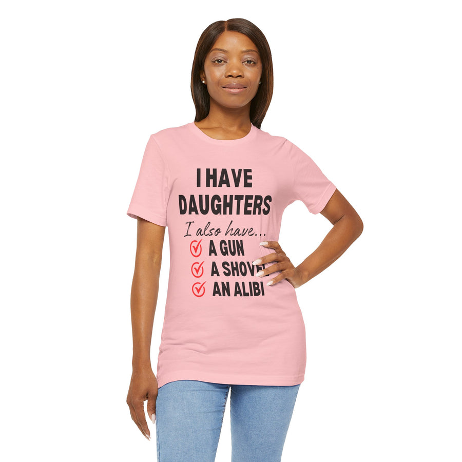 I HAVE DAUGHTERS  I ALSO HAVE A GUN A SHOVEL AND AN ALIBI