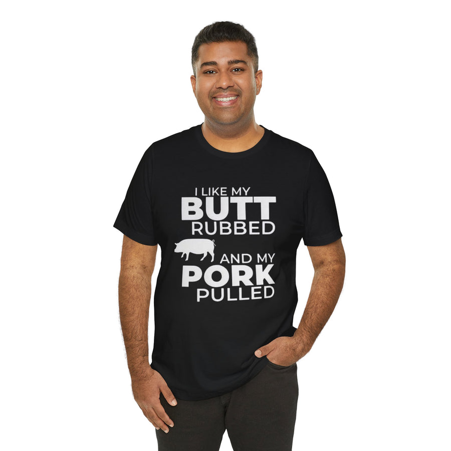 I LIKE MY BUTT RUBBED AND MY PORK PULLED