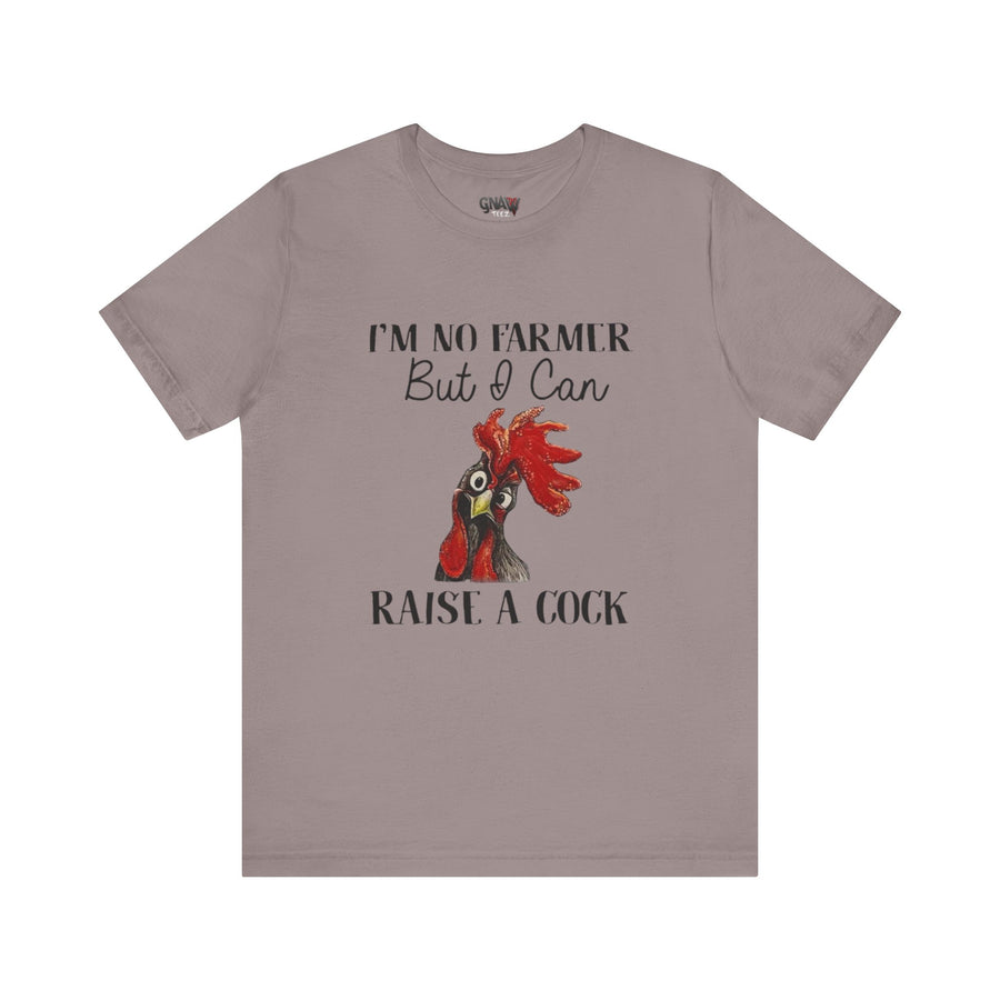 I'M NO FARMER BUT I CAN RAISE A COCK