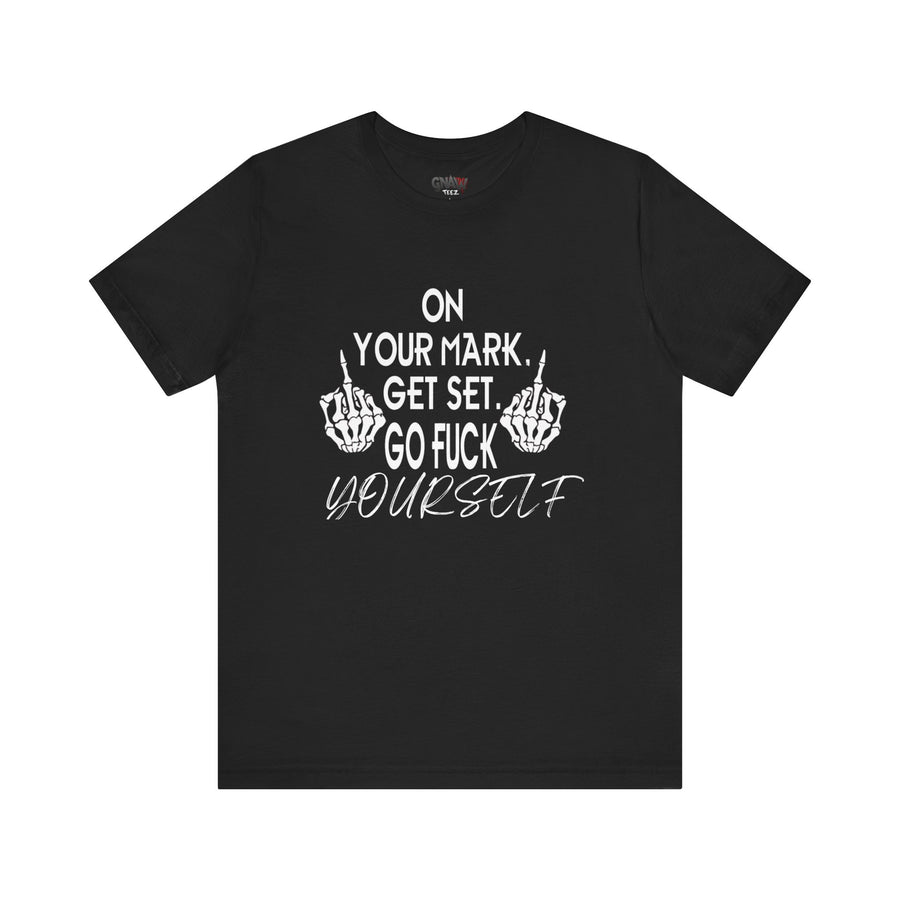 ON YOUR MARK GET SET GO FUCK YOURSELF