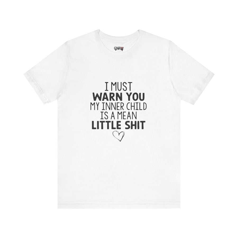 I MUST WARN YOU MY INNER CHILD IS A MEAN LITTLE SHIT
